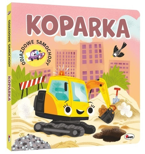 Okładka książeczki „Koparka” z serii Odjazdowe Samochody – kolorowa książka dla dzieci