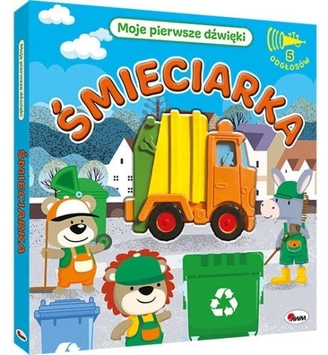 Okładka książki „Śmieciarka” z serii Moje pierwsze dźwięki, kolorowa śmieciarka i postacie w strojach pracowników komunalnych.
